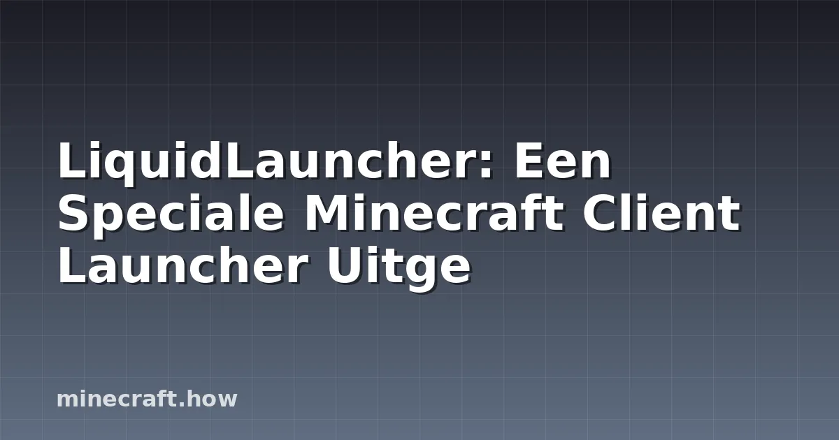 LiquidLauncher: Een Speciale Minecraft Client Launcher Uitge