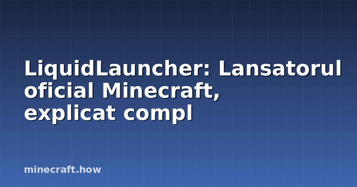 LiquidLauncher: Lansatorul oficial Minecraft, explicat compl
