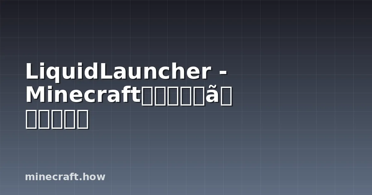 LiquidLauncher - Minecraftの専用ランチャー解説