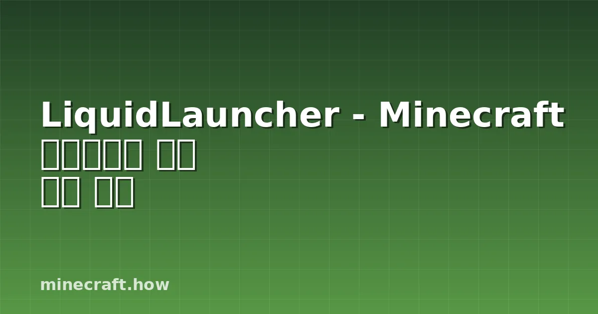 LiquidLauncher - Minecraft 클라이언트 런처 완전 설명
