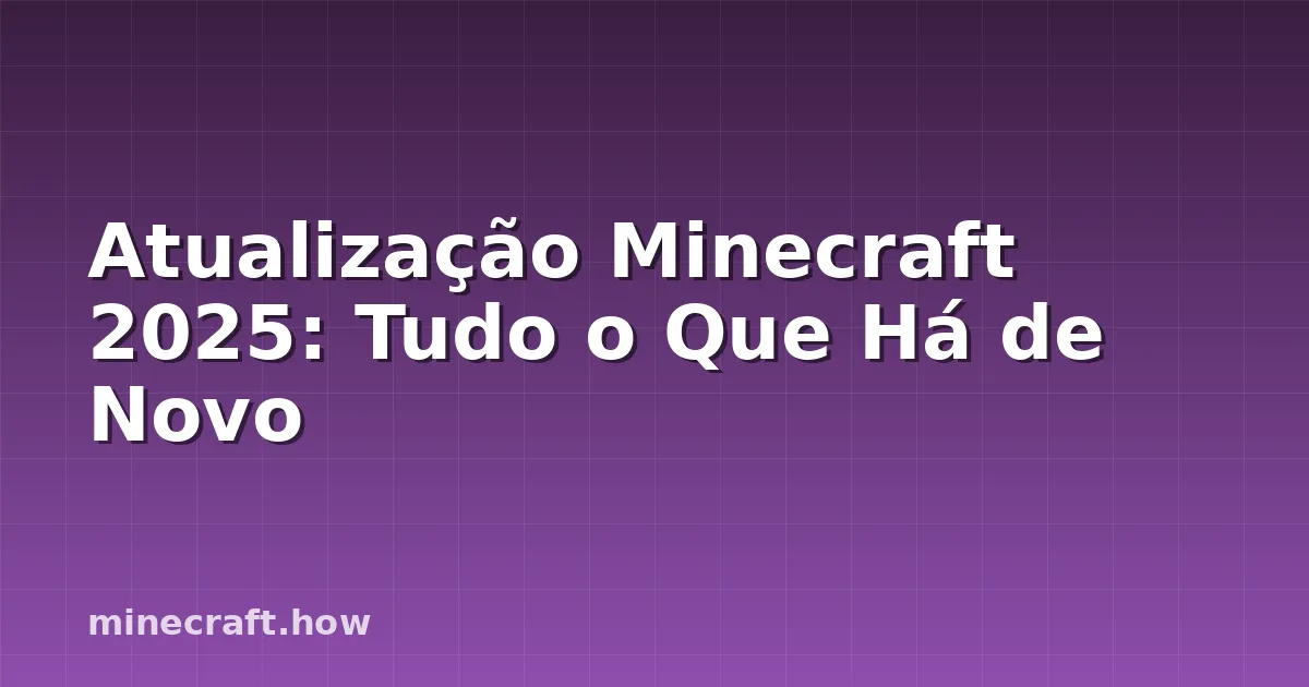 Atualização Minecraft 2025: Tudo o Que Há de Novo