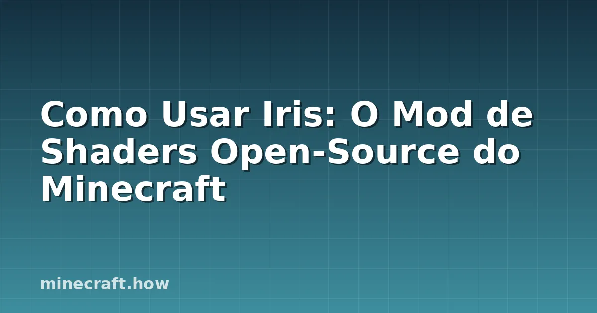 Como Usar Iris: O Mod de Shaders Open-Source do Minecraft