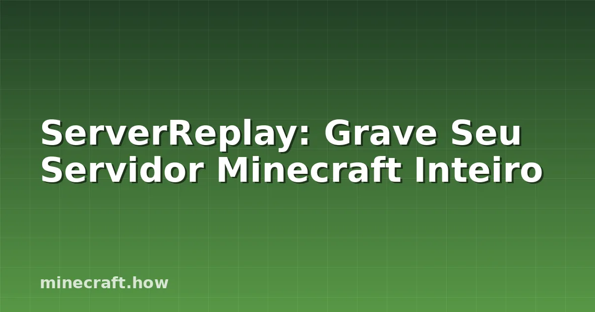 ServerReplay: Grave Seu Servidor Minecraft Inteiro