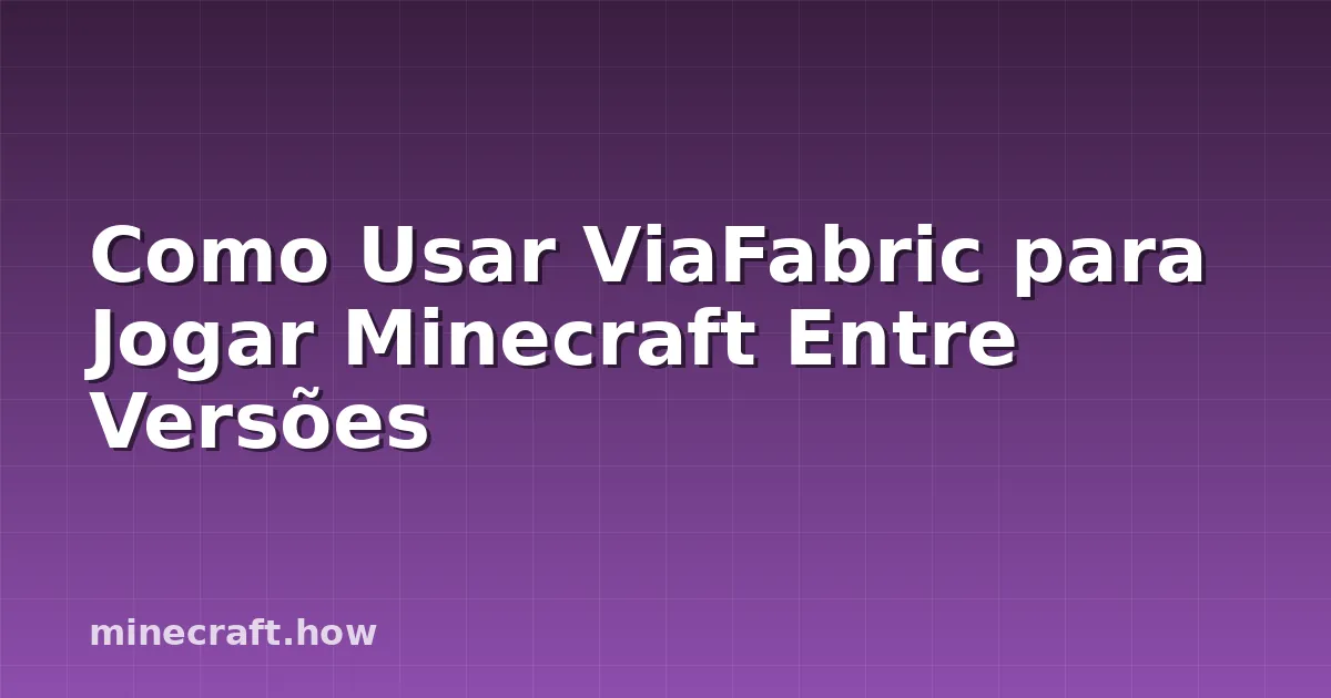 Como Usar ViaFabric para Jogar Minecraft Entre Versões