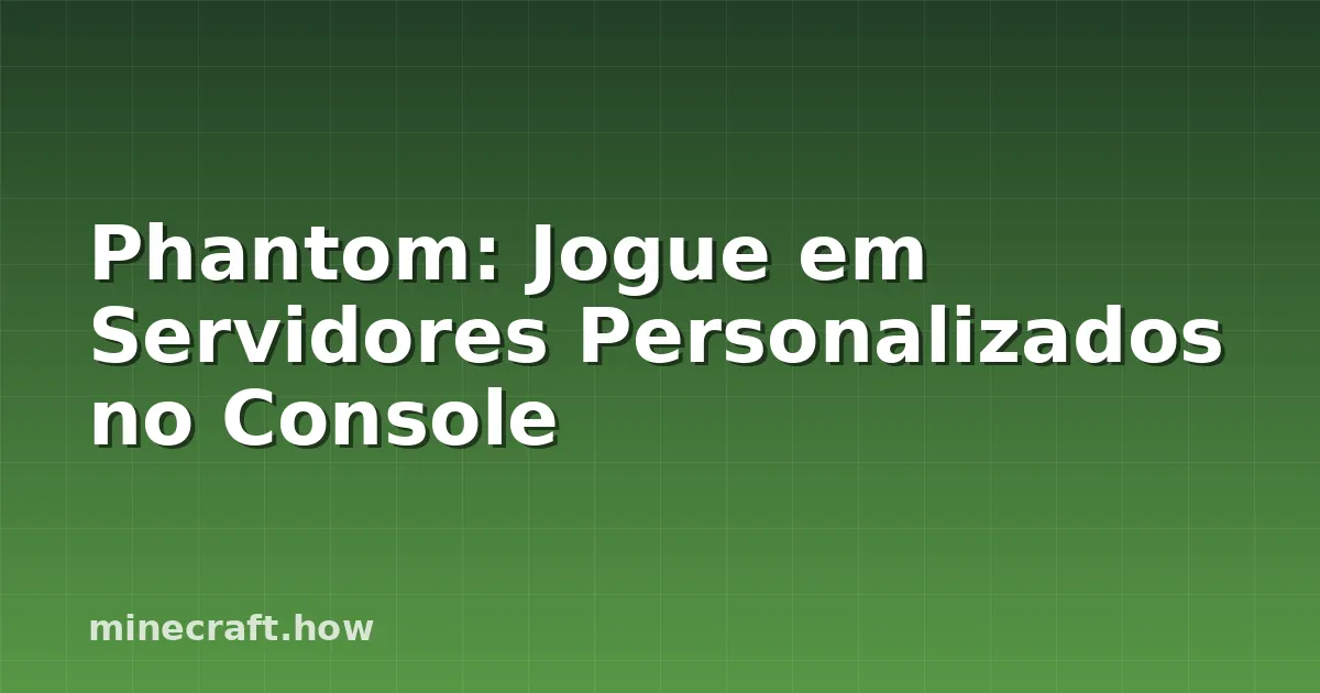 Phantom: Jogue em Servidores Personalizados no Console