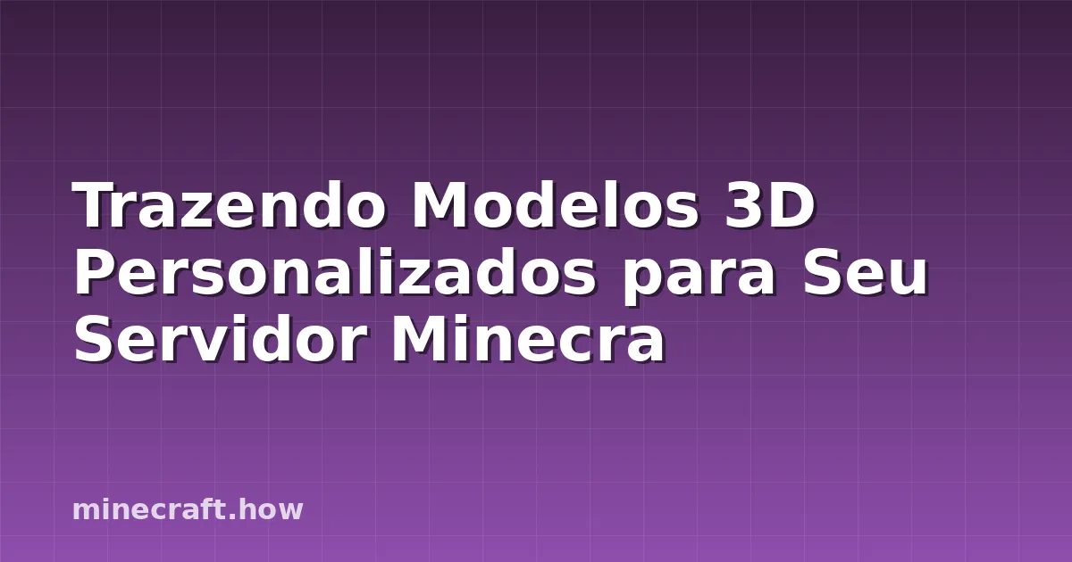 Trazendo Modelos 3D Personalizados para Seu Servidor Minecra