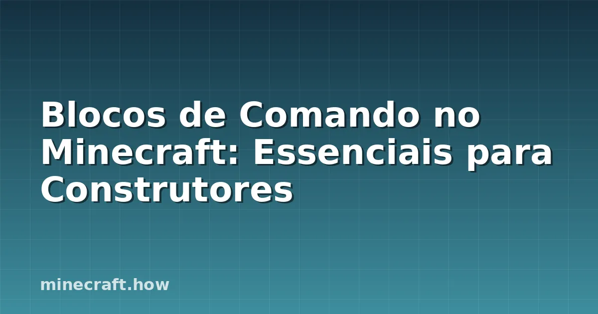 Blocos de Comando no Minecraft: Essenciais para Construtores