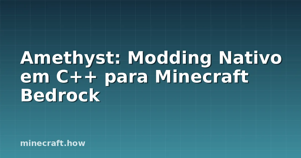 Amethyst: Modding Nativo em C++ para Minecraft Bedrock