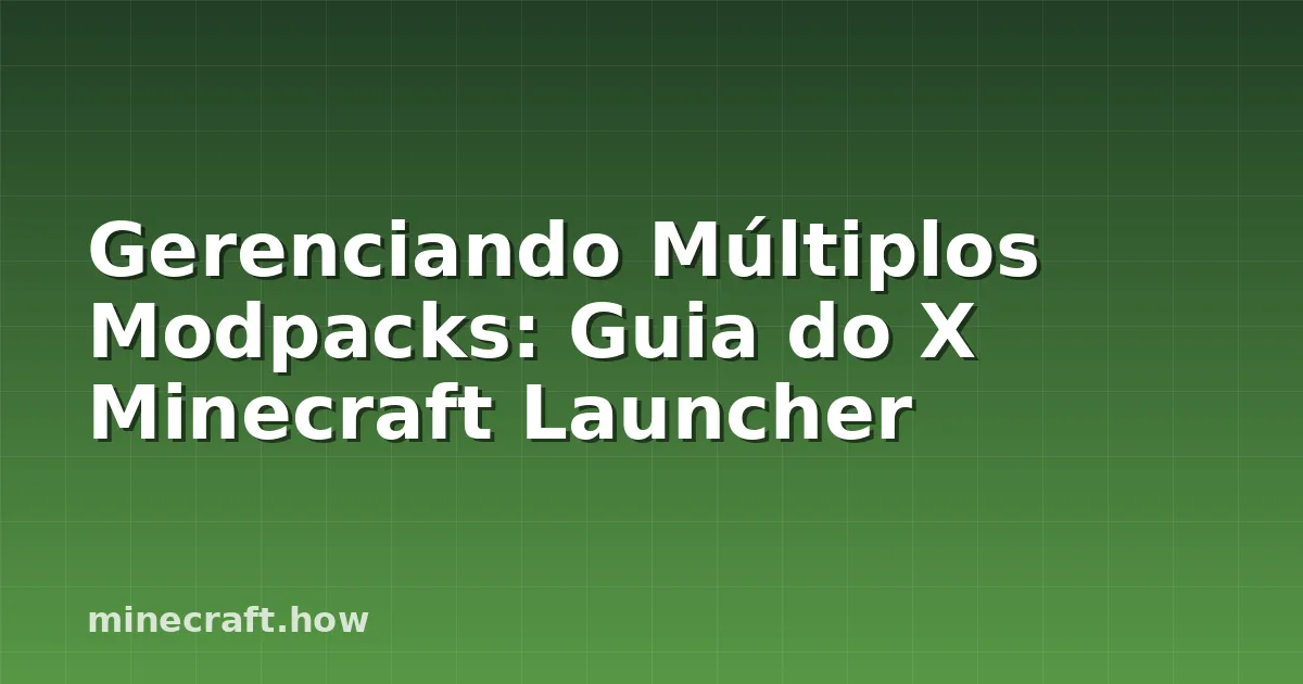 Gerenciando Múltiplos Modpacks: Guia do X Minecraft Launcher