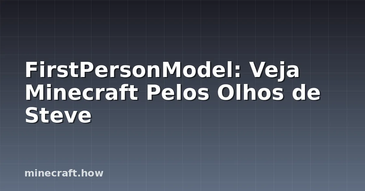 FirstPersonModel: Veja Minecraft Pelos Olhos de Steve
