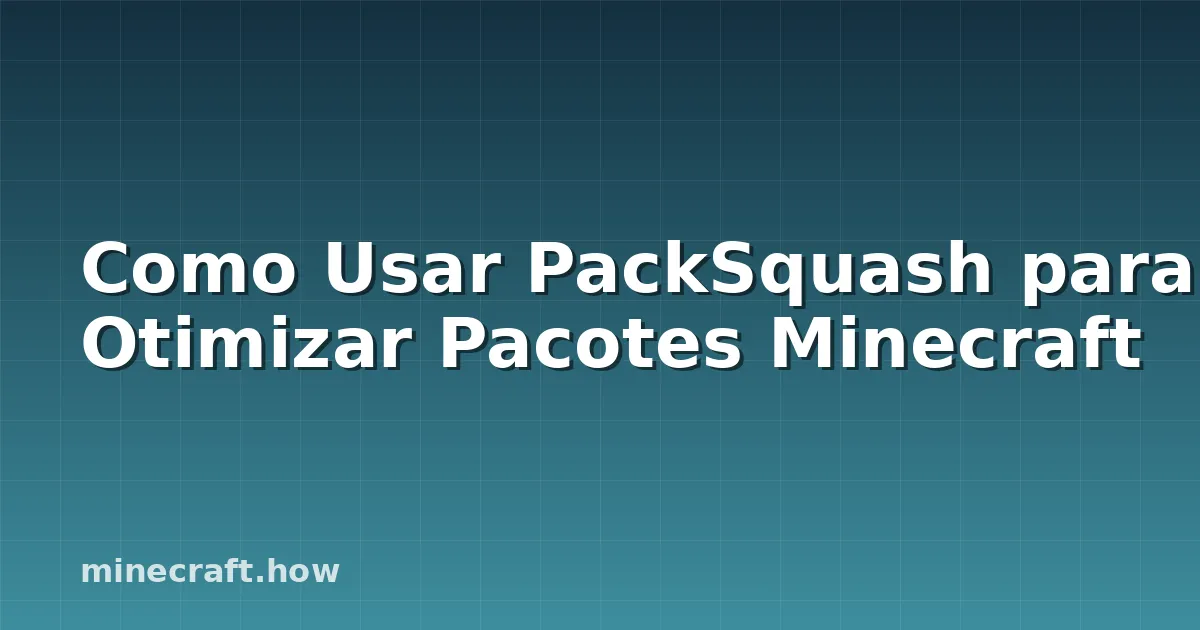 Como Usar PackSquash para Otimizar Pacotes Minecraft