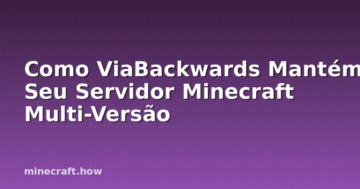 Como ViaBackwards Mantém Seu Servidor Minecraft Multi-Versão