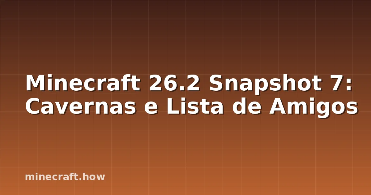 Minecraft 26.2 Snapshot 7: Cavernas e Lista de Amigos