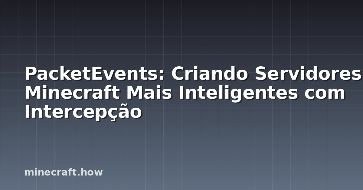 PacketEvents: Criando Servidores Minecraft Mais Inteligentes com Intercepção