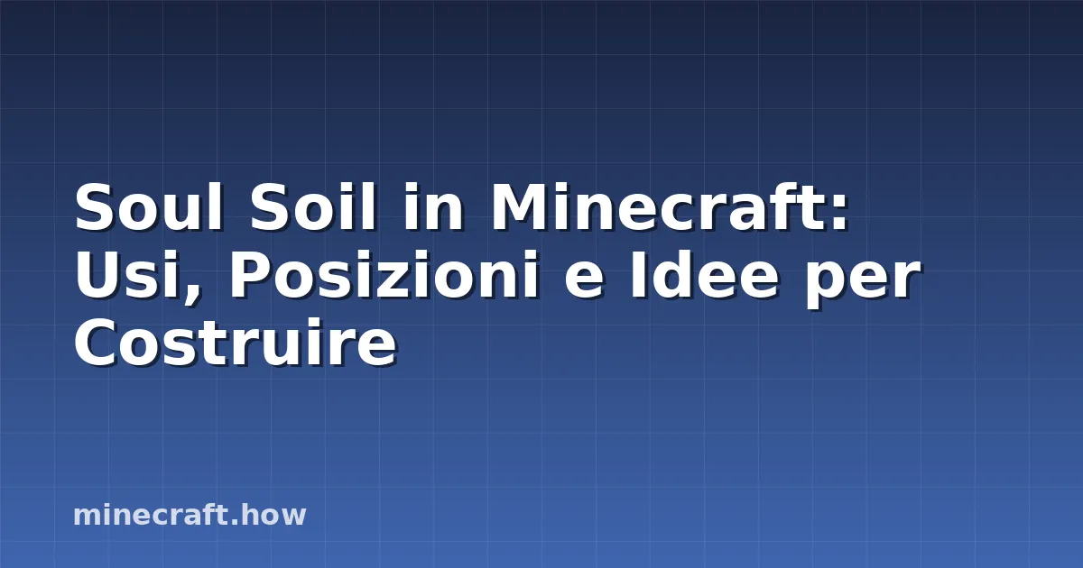Soul Soil in Minecraft: Usi, Posizioni e Idee per Costruire