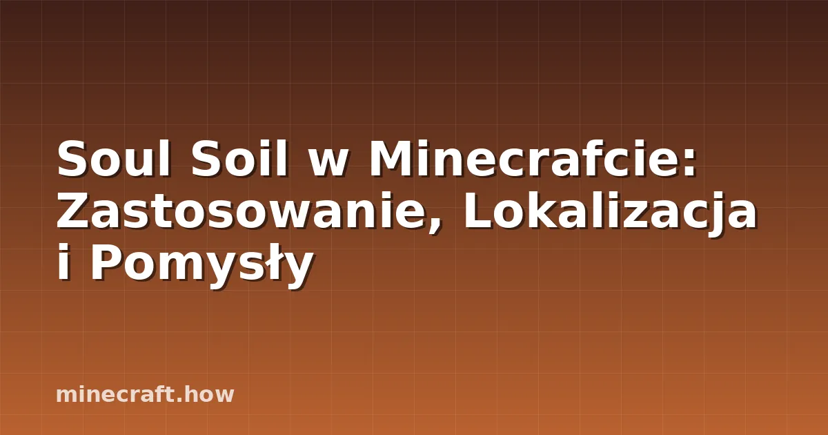 Soul Soil w Minecrafcie: Zastosowanie, Lokalizacja i Pomysły