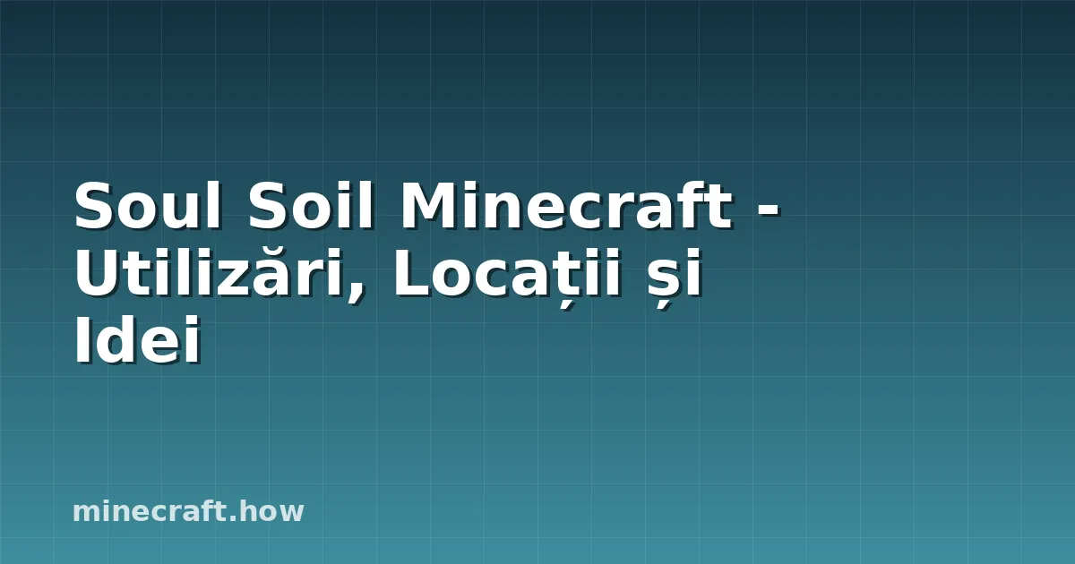 Soul Soil Minecraft - Utilizări, Locații și Idei