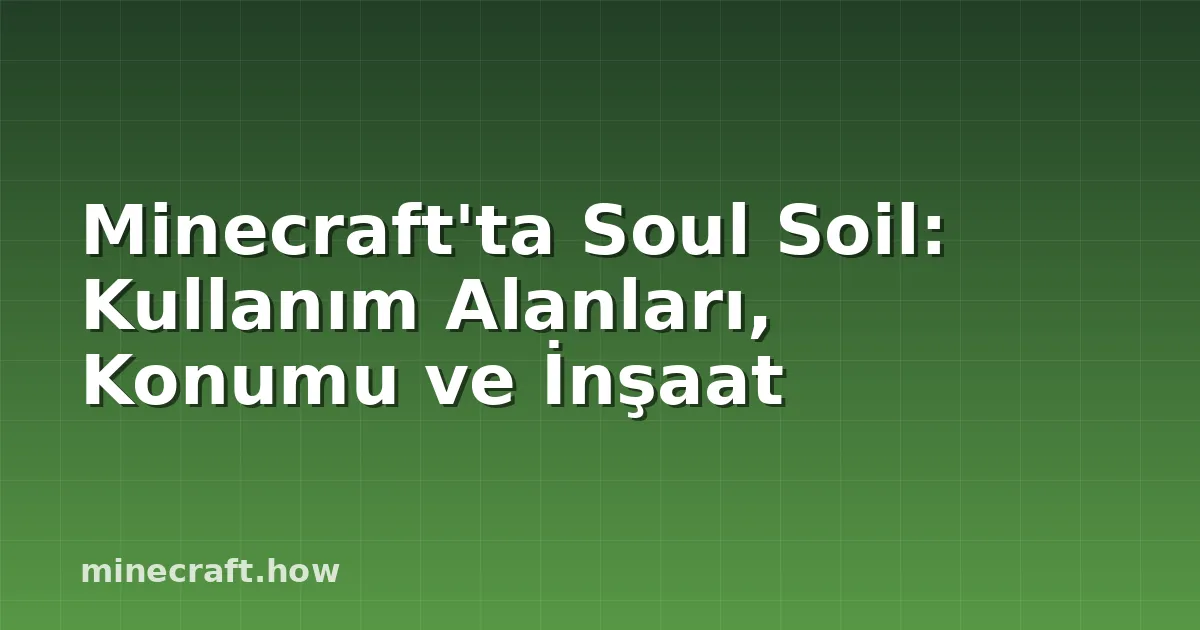 Minecraft'ta Soul Soil: Kullanım Alanları, Konumu ve İnşaat