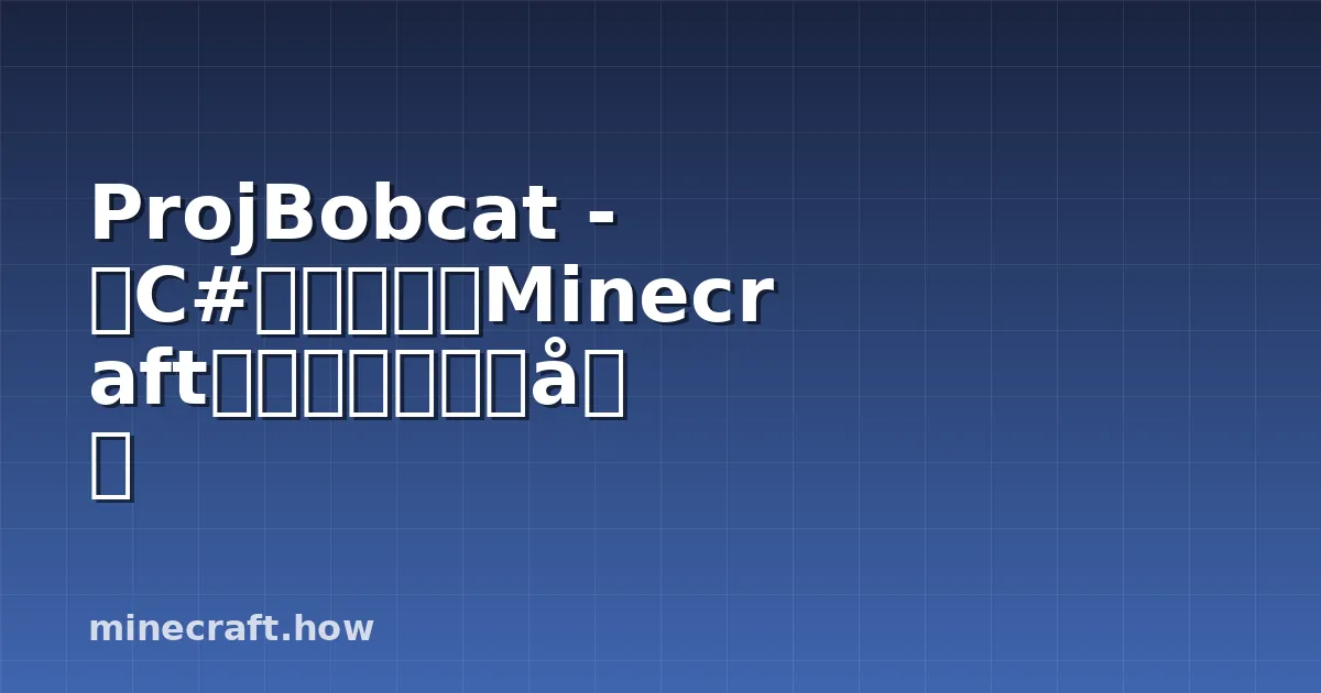 ProjBobcat - 用C#打造自定义Minecraft启动器的完整指南