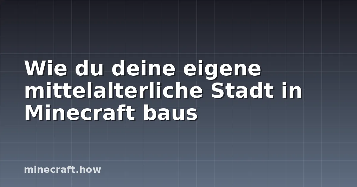 Wie du deine eigene mittelalterliche Stadt in Minecraft baus