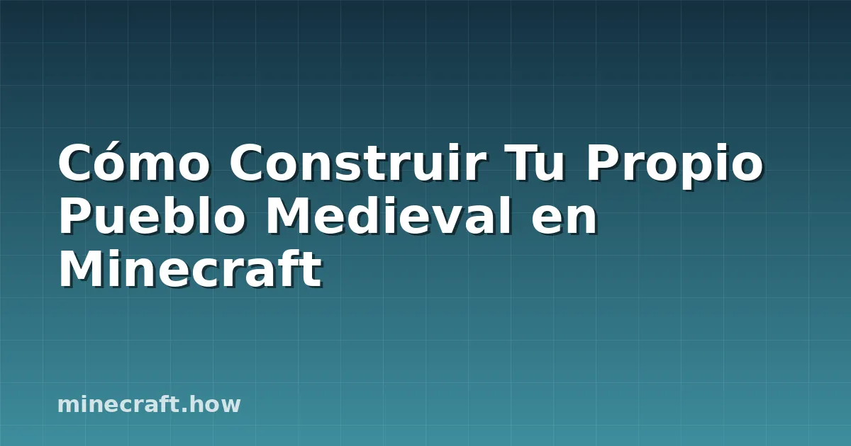 Cómo Construir Tu Propio Pueblo Medieval en Minecraft