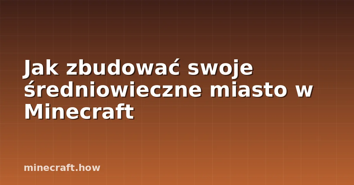 Jak zbudować swoje średniowieczne miasto w Minecraft