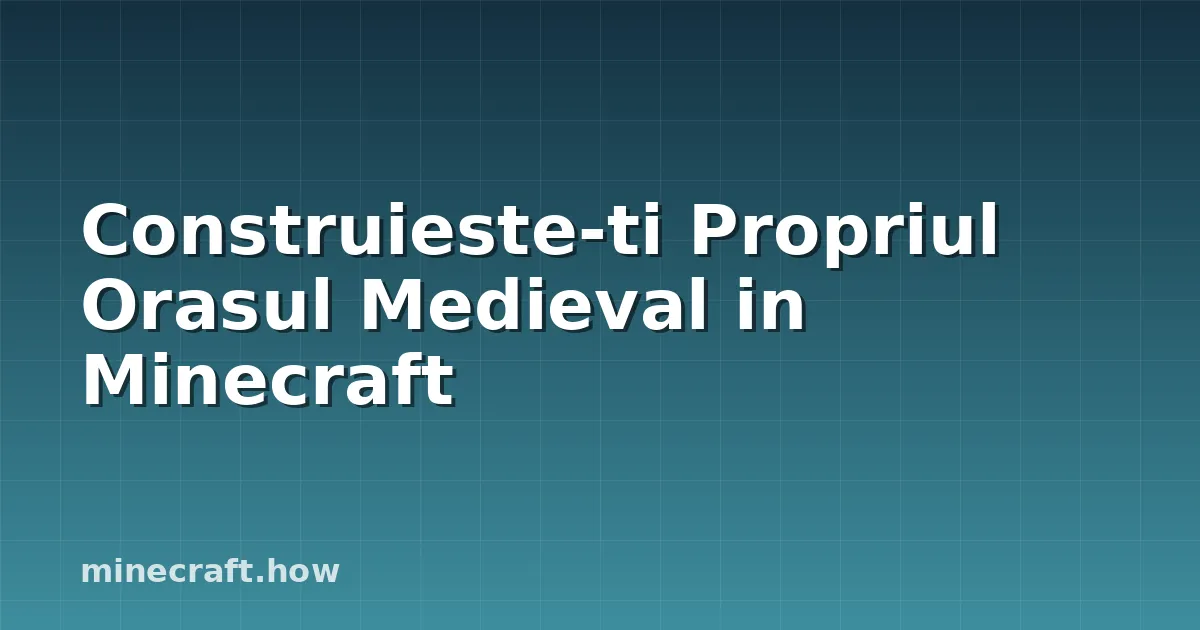 Construieste-ti Propriul Orasul Medieval in Minecraft