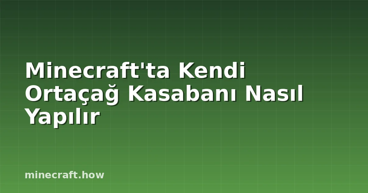 Minecraft'ta Kendi Ortaçağ Kasabanı Nasıl Yapılır