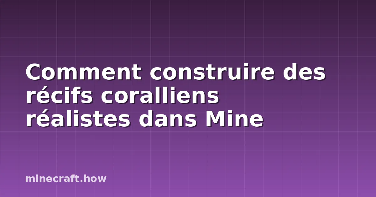 Comment construire des récifs coralliens réalistes dans Mine