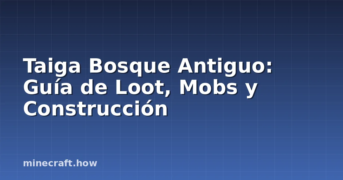 Taiga Bosque Antiguo: Guía de Loot, Mobs y Construcción