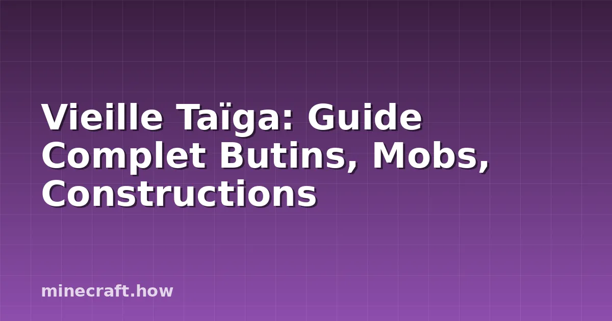 Vieille Taïga: Guide Complet Butins, Mobs, Constructions
