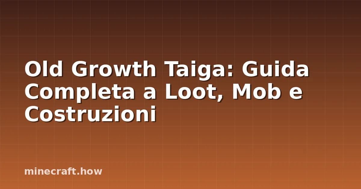 Old Growth Taiga: Guida Completa a Loot, Mob e Costruzioni