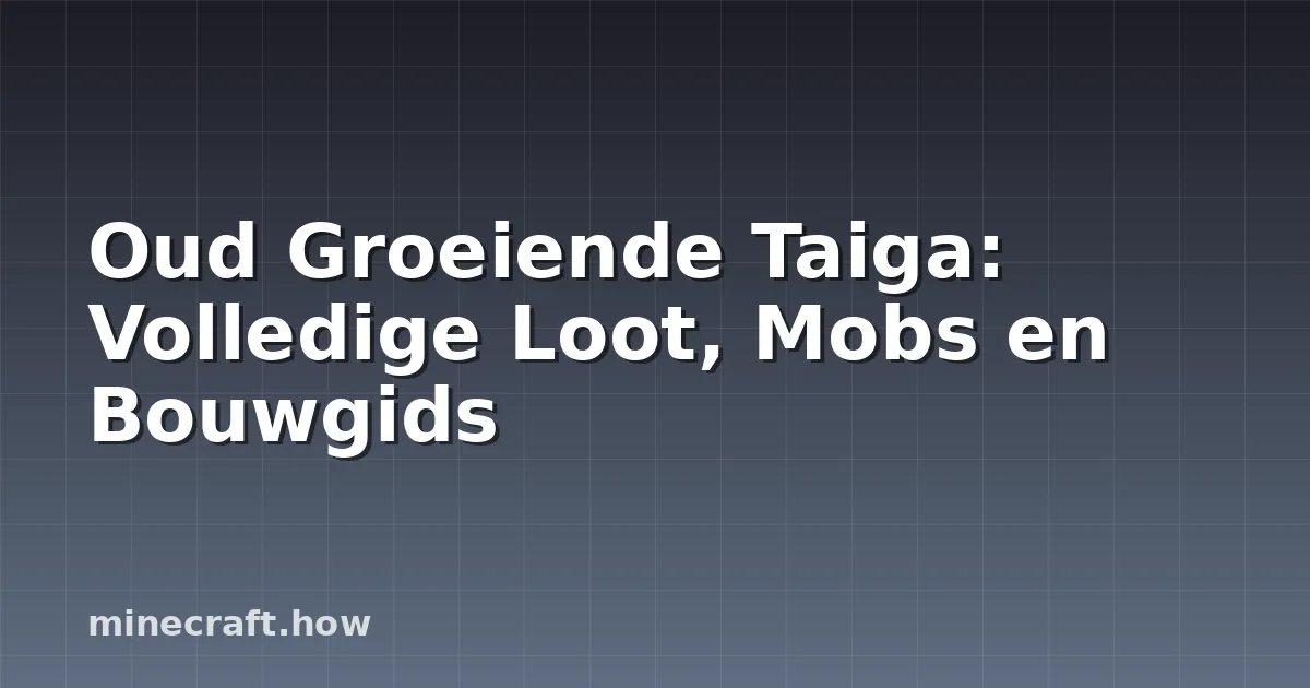 Oud Groeiende Taiga: Volledige Loot, Mobs en Bouwgids