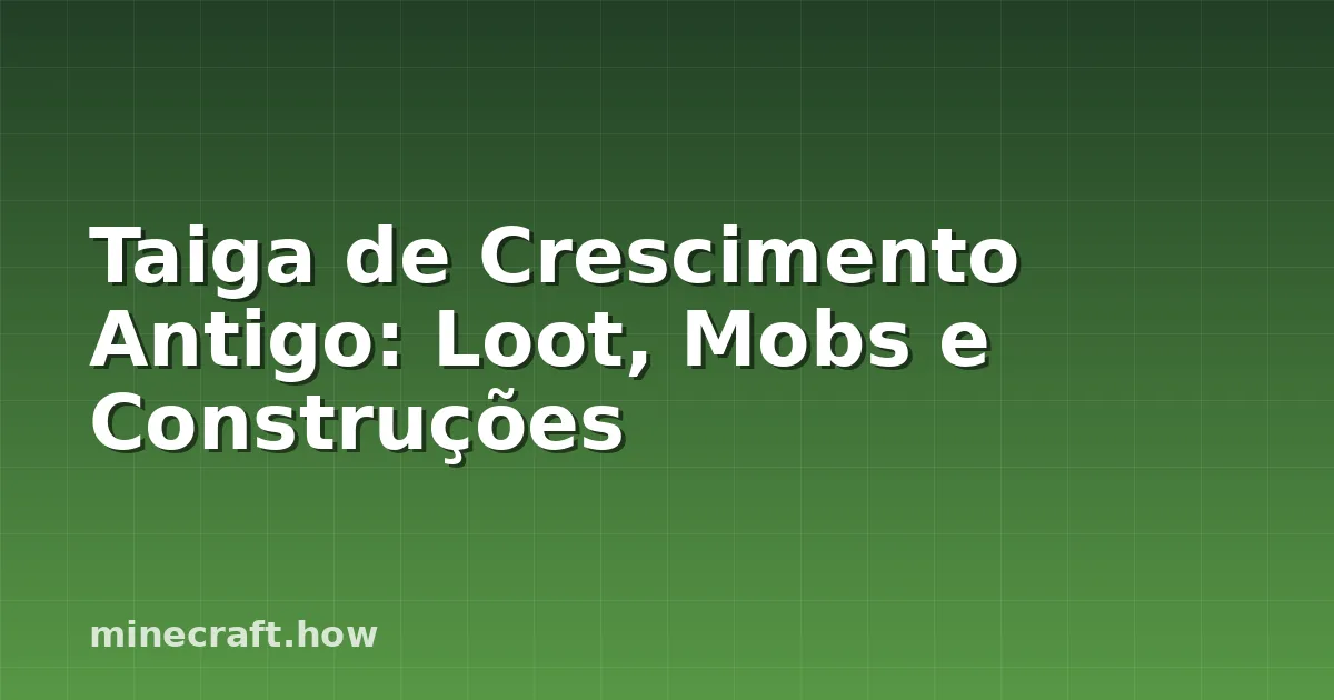 Taiga de Crescimento Antigo: Loot, Mobs e Construções