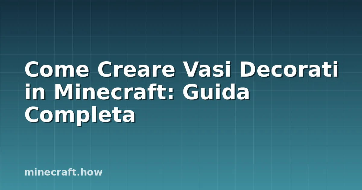 Come Creare Vasi Decorati in Minecraft: Guida Completa