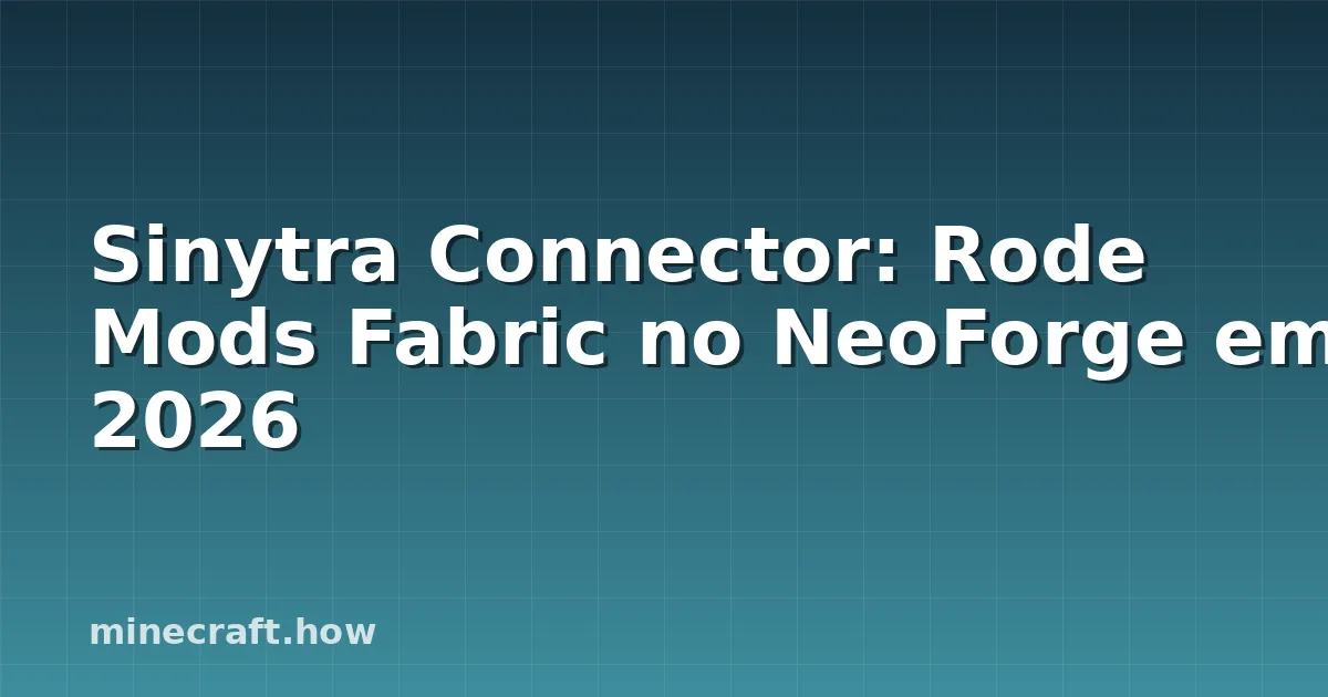 Sinytra Connector: Rode Mods Fabric no NeoForge em 2026