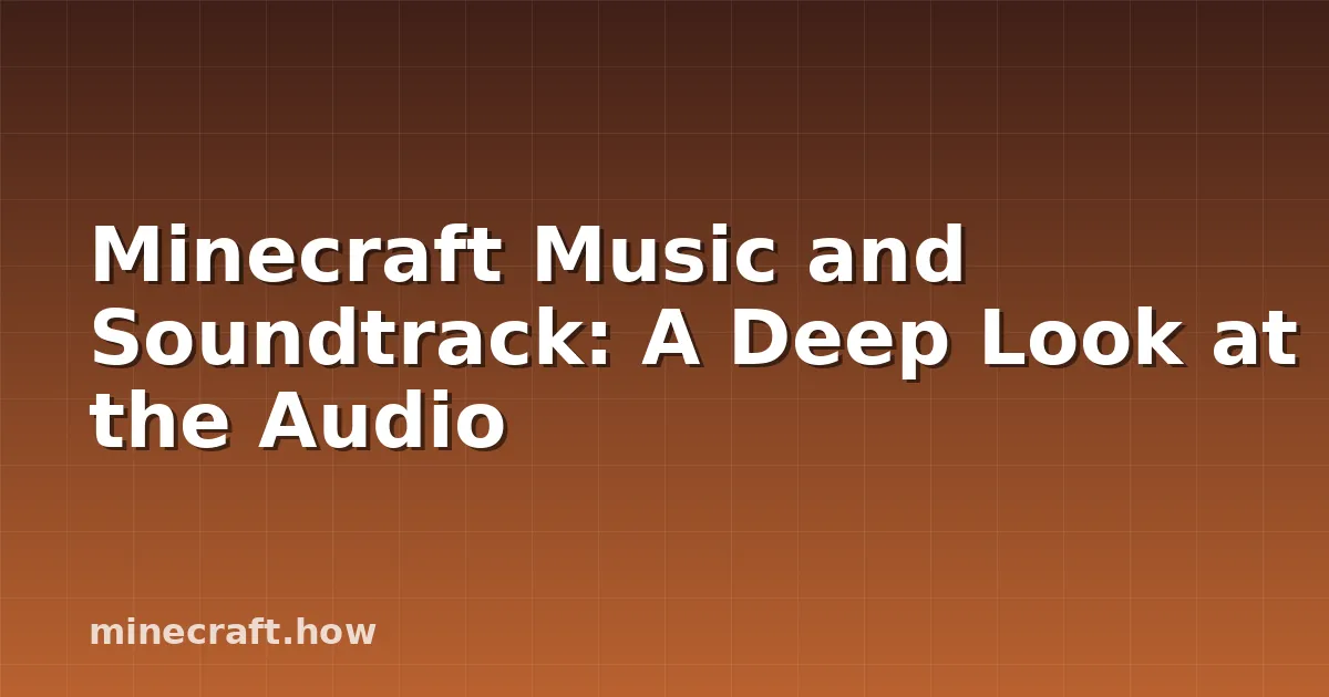 Minecraft Music and Soundtrack: A Deep Look at the Audio