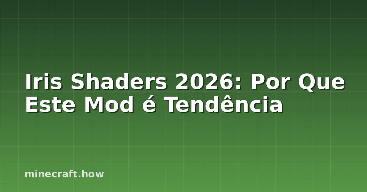Iris Shaders 2026: Por Que Este Mod é Tendência
