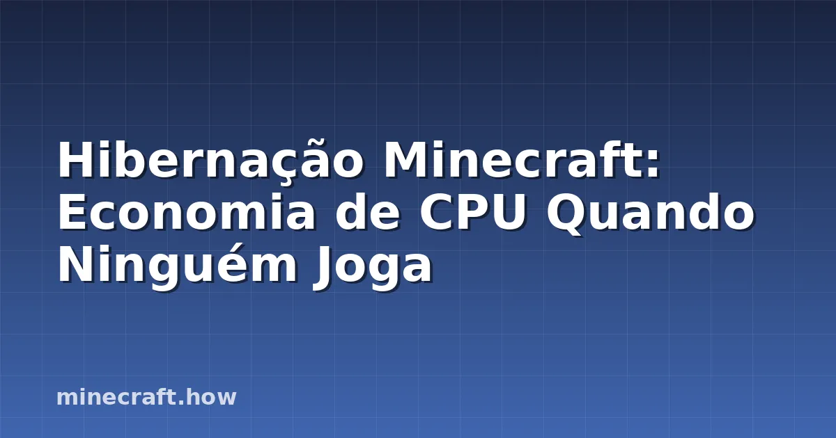 Hibernação Minecraft: Economia de CPU Quando Ninguém Joga