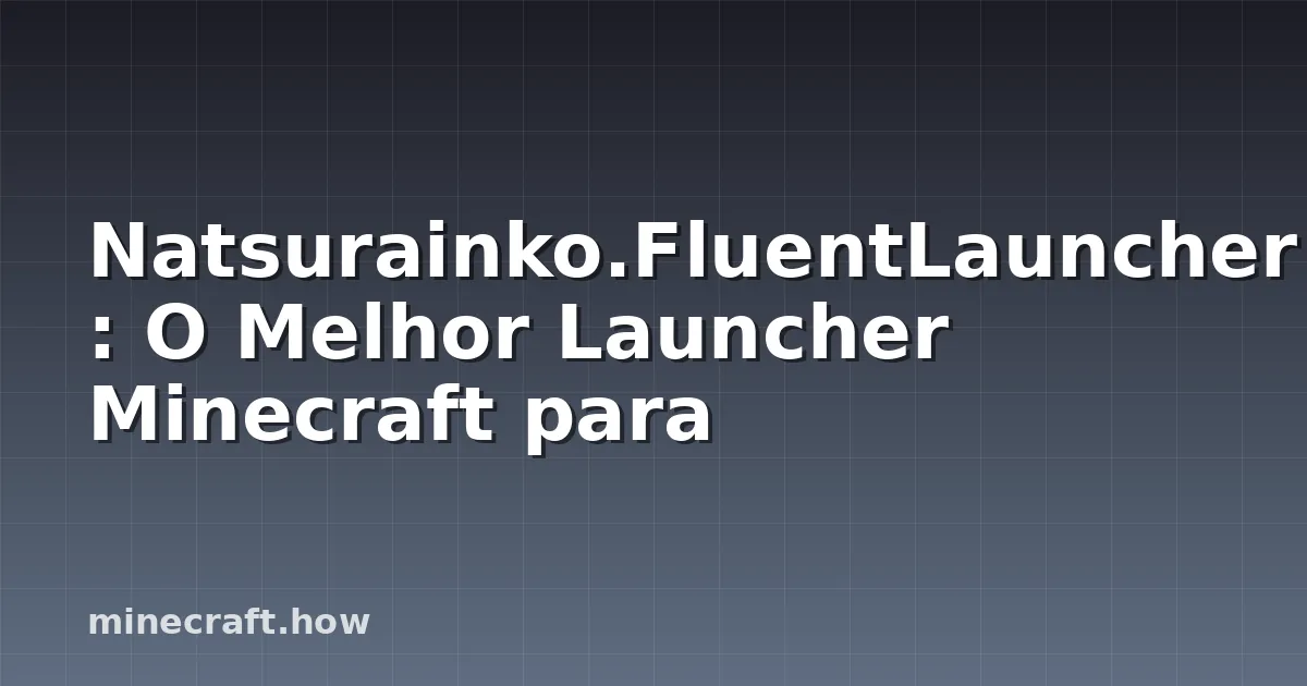 Natsurainko.FluentLauncher: O Melhor Launcher Minecraft para