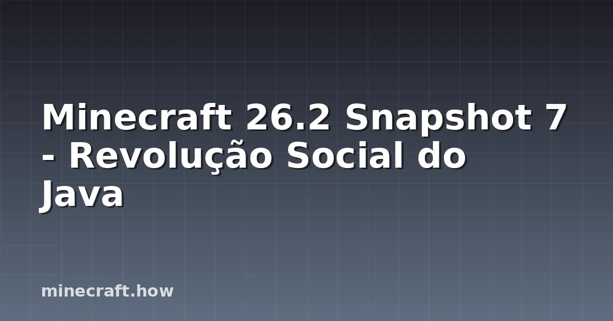 Minecraft 26.2 Snapshot 7 - Revolução Social do Java