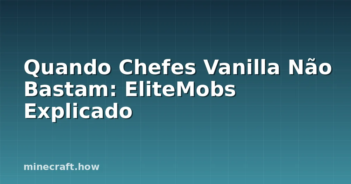 Quando Chefes Vanilla Não Bastam: EliteMobs Explicado