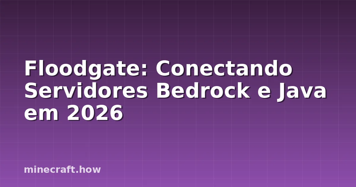 Floodgate: Conectando Servidores Bedrock e Java em 2026
