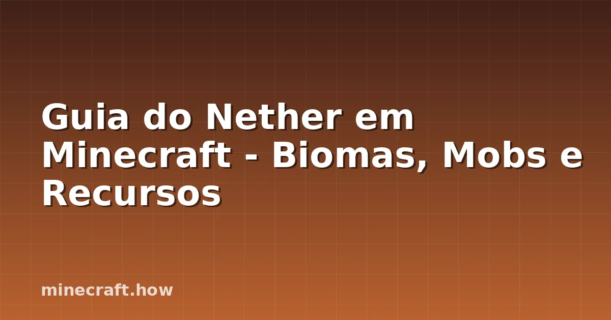 Guia do Nether em Minecraft - Biomas, Mobs e Recursos