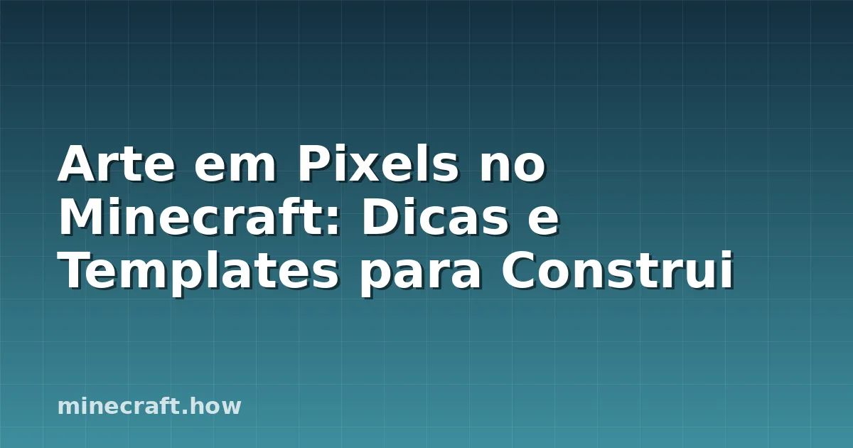 Arte em Pixels no Minecraft: Dicas e Templates para Construi
