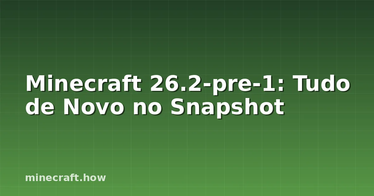 Minecraft 26.2-pre-1: Tudo de Novo no Snapshot