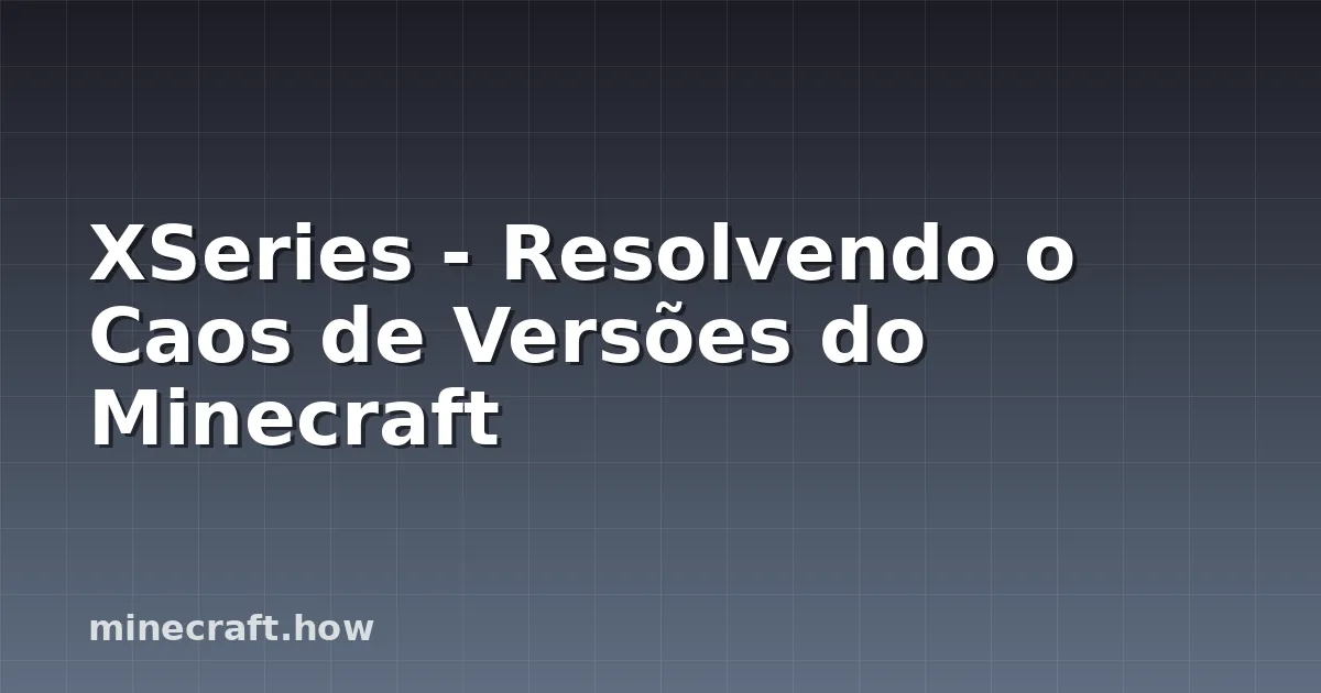 XSeries - Resolvendo o Caos de Versões do Minecraft