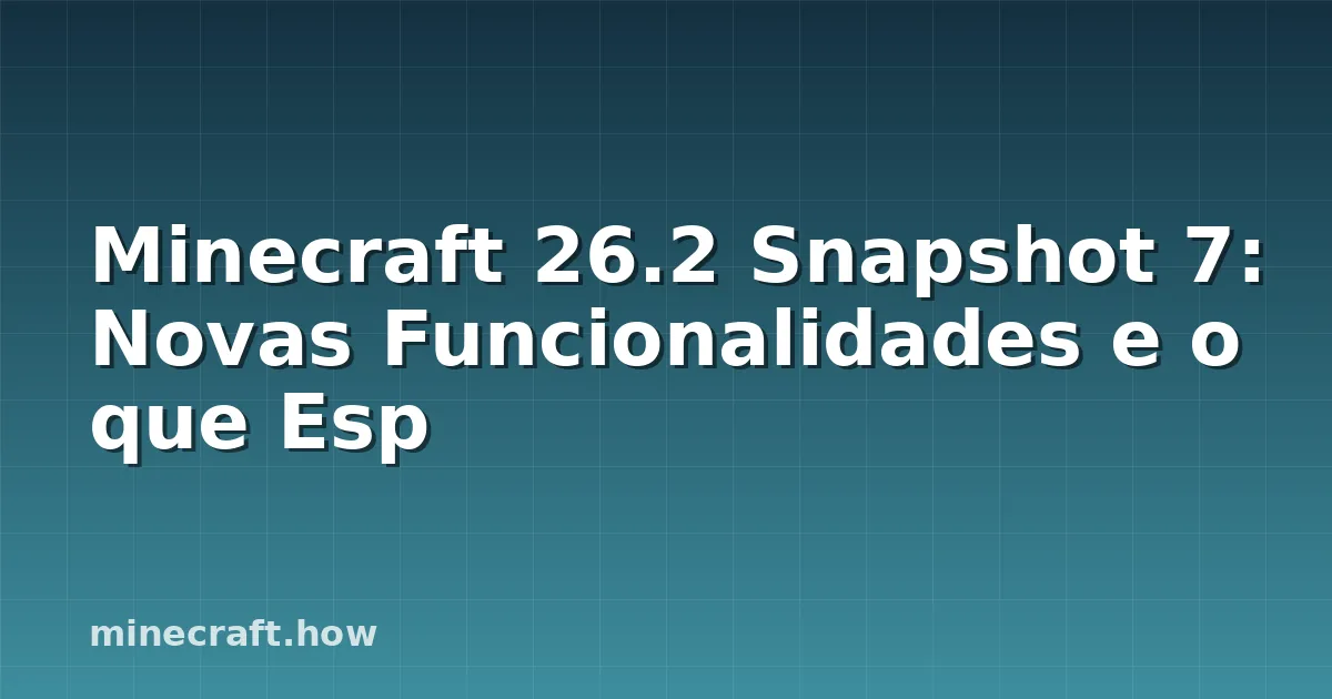 Minecraft 26.2 Snapshot 7: Novas Funcionalidades e o que Esp