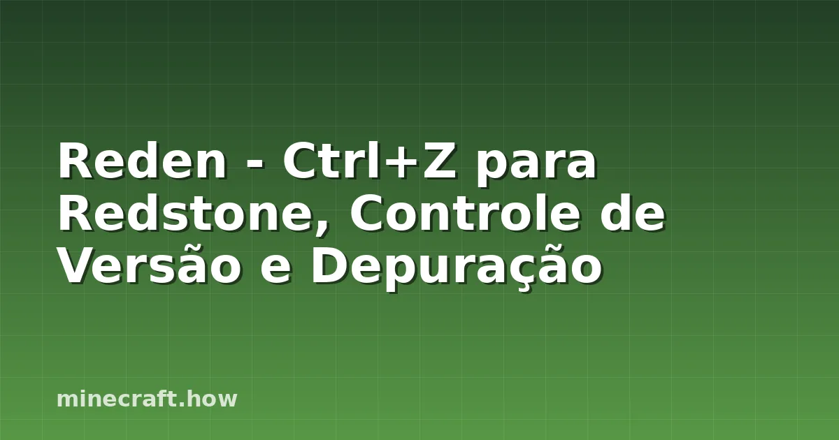 Reden - Ctrl+Z para Redstone, Controle de Versão e Depuração