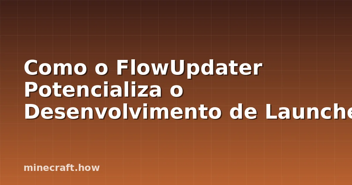 Como o FlowUpdater Potencializa o Desenvolvimento de Launche